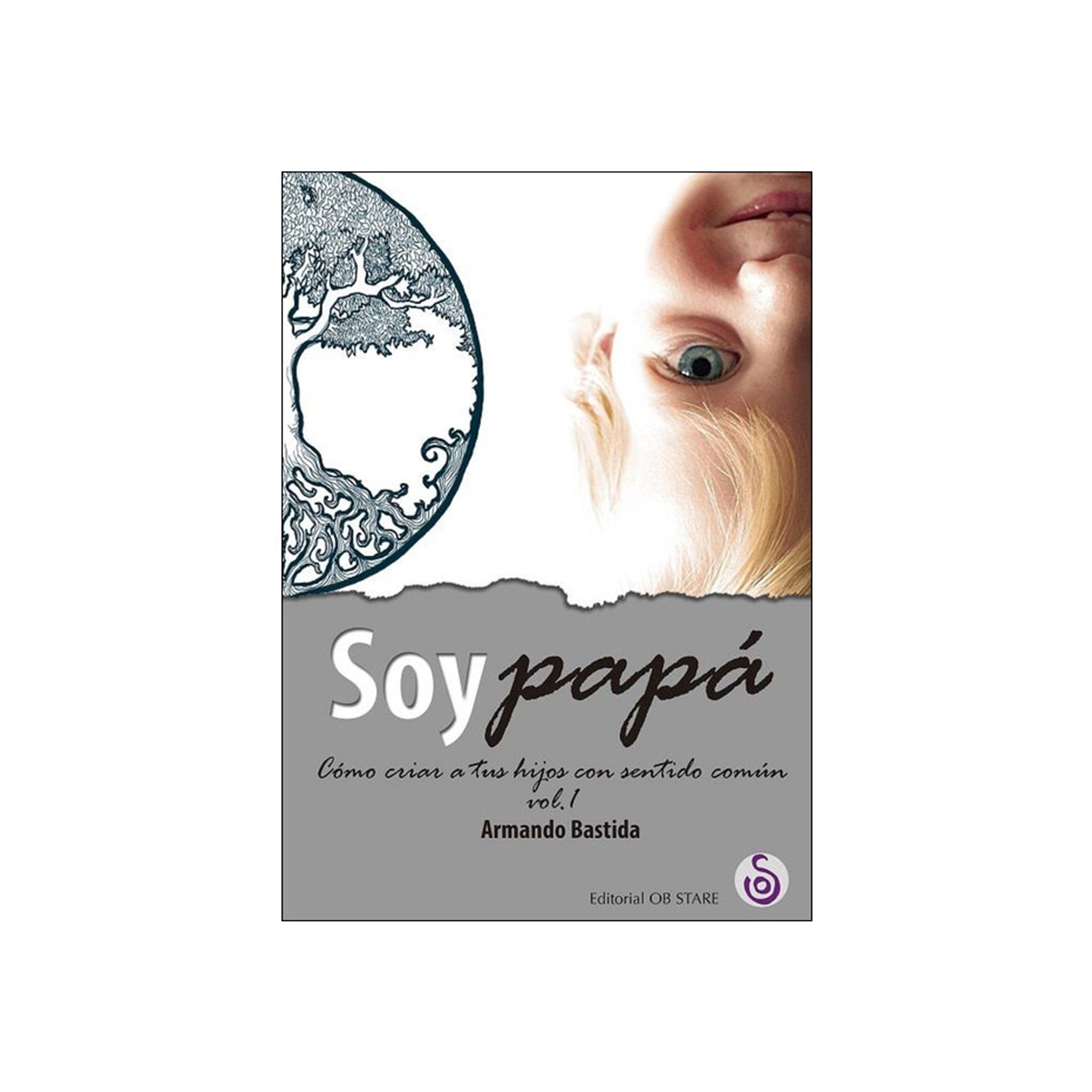 Soy papá. Cómo criar a tus hijos con sentido común. vol1